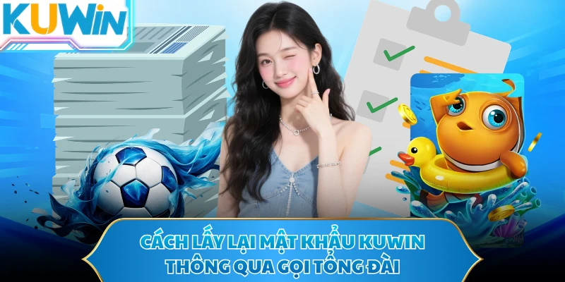 Cách lấy lại mật khẩu KUWIN thông qua gọi tổng đài