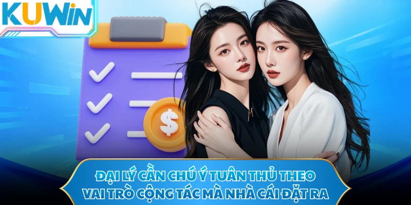 Đại lý cần chú ý tuân thủ theo vai trò cộng tác mà nhà cái đặt ra