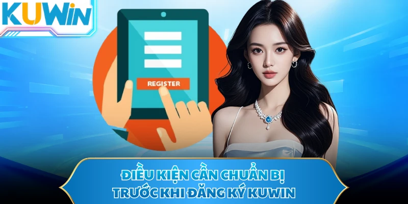 Điều kiện cần chuẩn bị trước khi đăng ký KUWIN