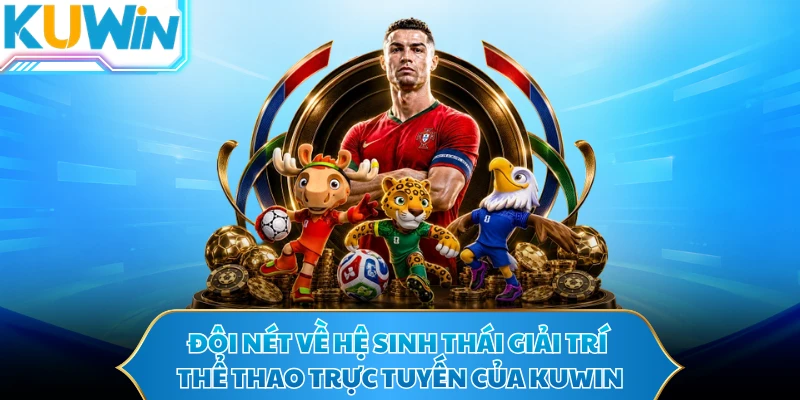Đôi nét về hệ sinh thái giải trí thể thao trực tuyến của KUWIN