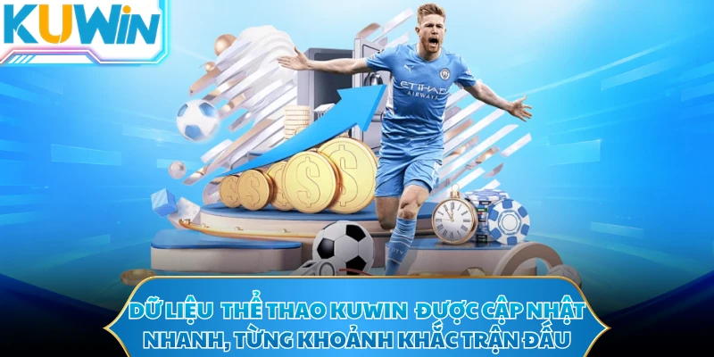 Dữ liệu thể thao KUWIN được cập nhật nhanh, từng khoảnh khắc trận đấu