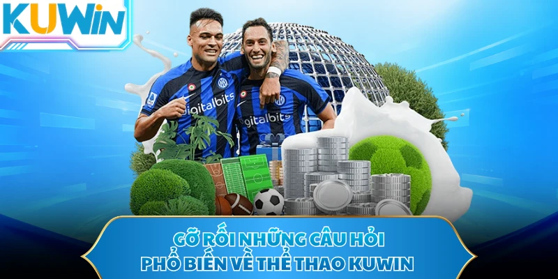 Gỡ rối những câu hỏi phổ biến về thể thao KUWIN
