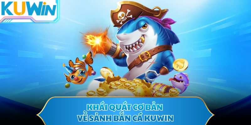 Khái quát cơ bản về sảnh bắn cá KUWIN