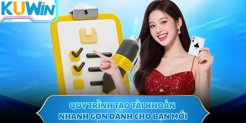 Quy trình tạo tài khoản nhanh gọn dành cho bạn mới